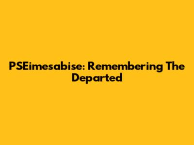 PSEimesabise: Remembering The Departed