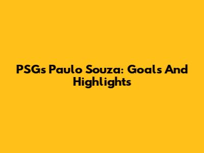 PSG's Paulo Souza: Goals And Highlights
