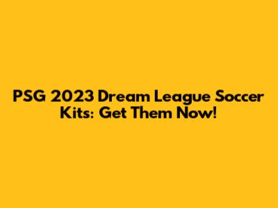 PSG 2023 Dream League Soccer Kits: Get Them Now!