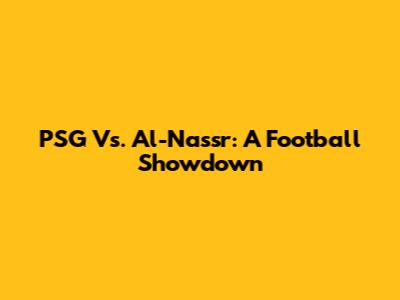 PSG Vs. Al-Nassr: A Football Showdown