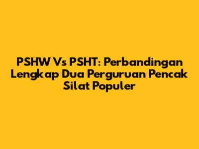 PSHW Vs PSHT: Perbandingan Lengkap Dua Perguruan Pencak Silat Populer
