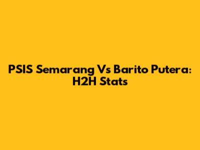 PSIS Semarang Vs Barito Putera: H2H Stats