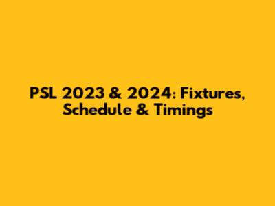 PSL 2023 & 2024: Fixtures, Schedule & Timings