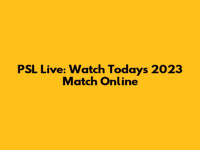 PSL Live: Watch Today's 2023 Match Online