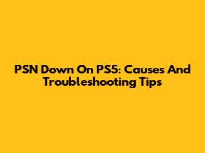 PSN Down On PS5: Causes And Troubleshooting Tips