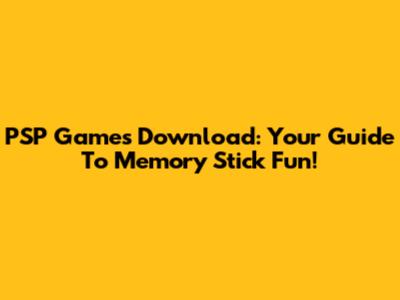 PSP Games Download: Your Guide To Memory Stick Fun!