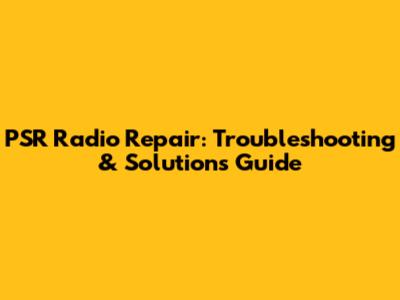 PSR Radio Repair: Troubleshooting & Solutions Guide
