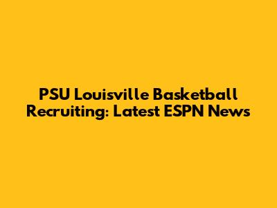 PSU Louisville Basketball Recruiting: Latest ESPN News