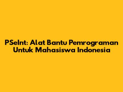 PSeInt: Alat Bantu Pemrograman Untuk Mahasiswa Indonesia