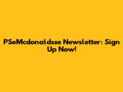 PSeMcdonaldsse Newsletter: Sign Up Now!