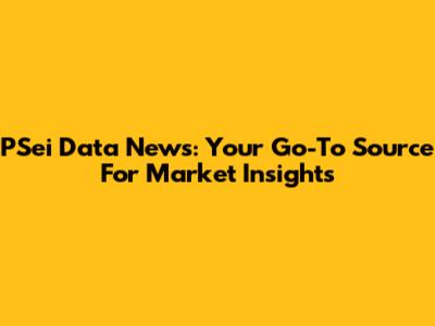 PSei Data News: Your Go-To Source For Market Insights