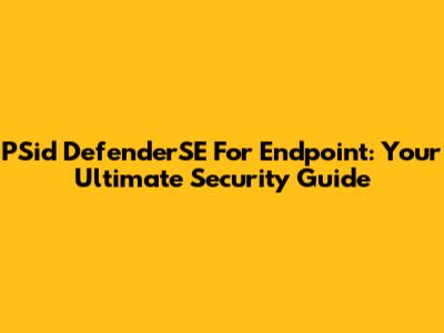 PSid DefenderSE For Endpoint: Your Ultimate Security Guide