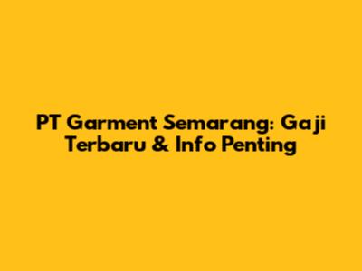 PT Garment Semarang: Gaji Terbaru & Info Penting