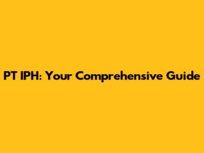 PT IPH: Your Comprehensive Guide
