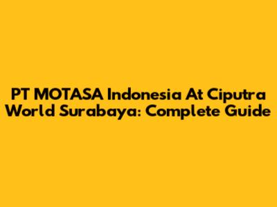 PT MOTASA Indonesia At Ciputra World Surabaya: Complete Guide