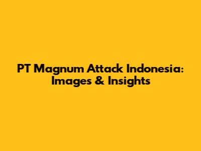 PT Magnum Attack Indonesia: Images & Insights