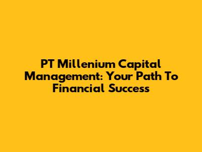 PT Millenium Capital Management: Your Path To Financial Success