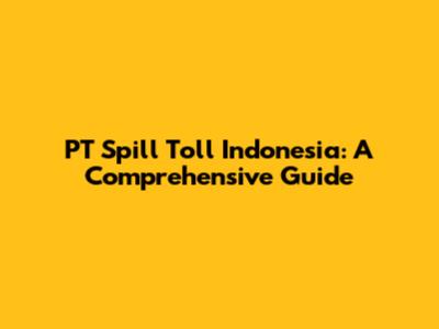 PT Spill Toll Indonesia: A Comprehensive Guide