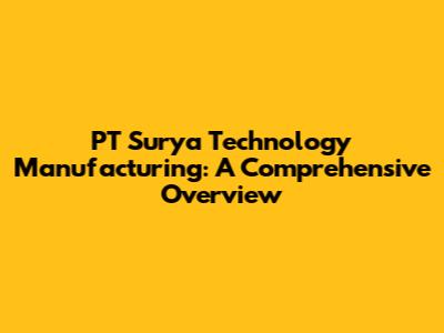 PT Surya Technology Manufacturing: A Comprehensive Overview