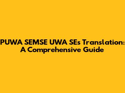 PUWA SEMSE UWA SE's Translation: A Comprehensive Guide