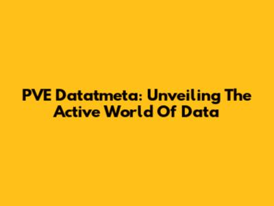 PVE Datatmeta: Unveiling The Active World Of Data