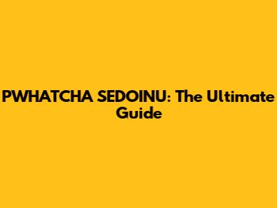 PWHATCHA SEDOINU: The Ultimate Guide