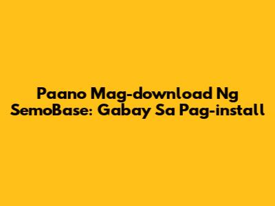 Paano Mag-download Ng SemoBase: Gabay Sa Pag-install