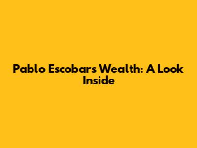 Pablo Escobar's Wealth: A Look Inside