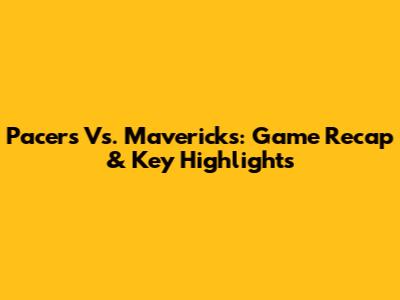 Pacers Vs. Mavericks: Game Recap & Key Highlights
