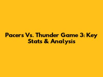 Pacers Vs. Thunder Game 3: Key Stats & Analysis