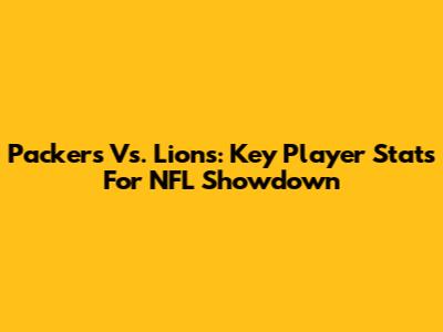 Packers Vs. Lions: Key Player Stats For NFL Showdown