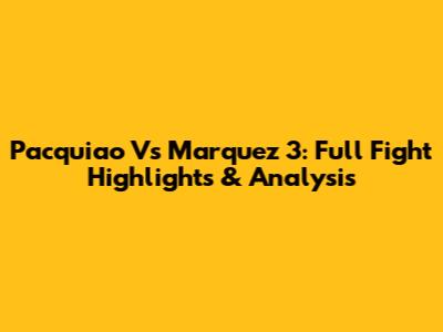 Pacquiao Vs Marquez 3: Full Fight Highlights & Analysis