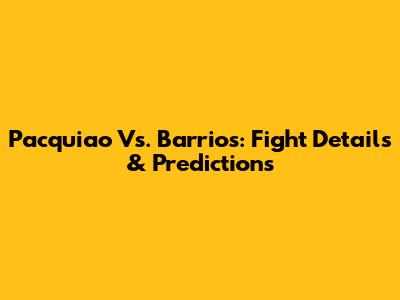 Pacquiao Vs. Barrios: Fight Details & Predictions