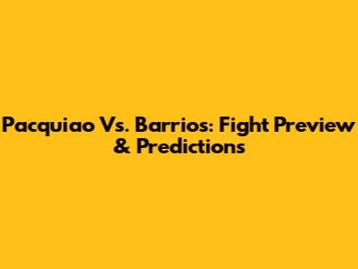 Pacquiao Vs. Barrios: Fight Preview & Predictions