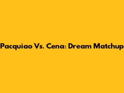 Pacquiao Vs. Cena: Dream Matchup