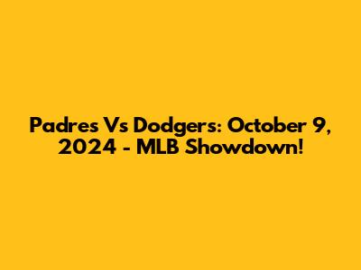 Padres Vs Dodgers: October 9, 2024 - MLB Showdown!