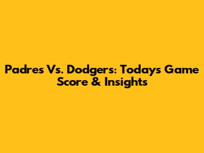 Padres Vs. Dodgers: Today's Game Score & Insights