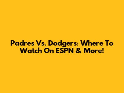 Padres Vs. Dodgers: Where To Watch On ESPN & More!
