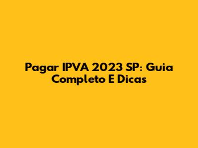 Pagar IPVA 2023 SP: Guia Completo E Dicas