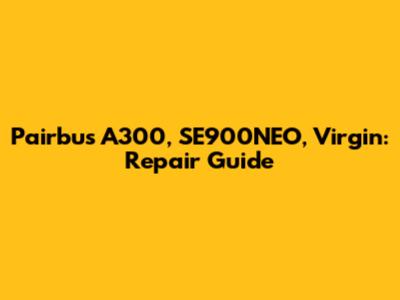 Pairbus A300, SE900NEO, Virgin: Repair Guide