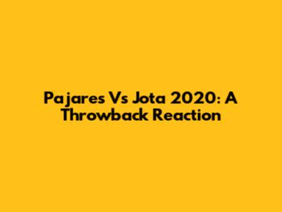 Pajares Vs Jota 2020: A Throwback Reaction