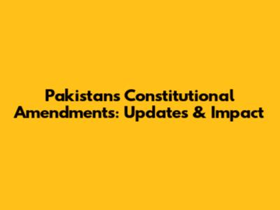 Pakistan's Constitutional Amendments: Updates & Impact