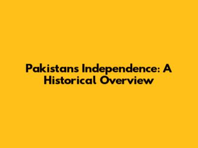 Pakistan's Independence: A Historical Overview