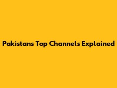 Pakistan's Top Channels Explained