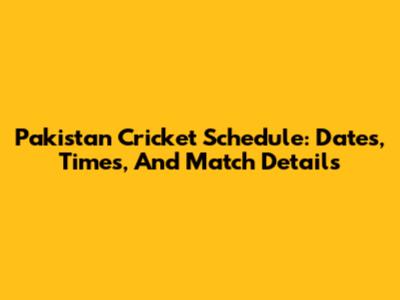 Pakistan Cricket Schedule: Dates, Times, And Match Details