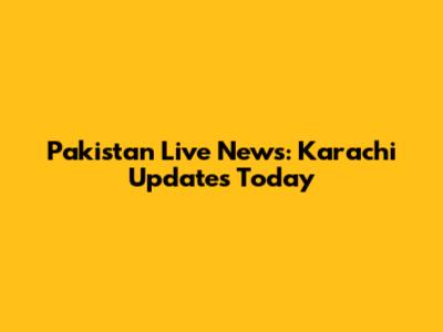 Pakistan Live News: Karachi Updates Today