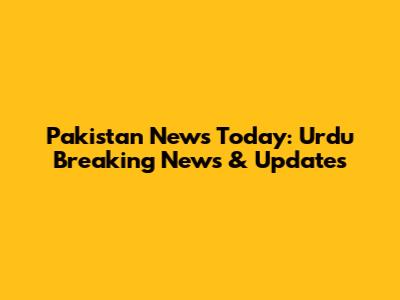 Pakistan News Today: Urdu Breaking News & Updates