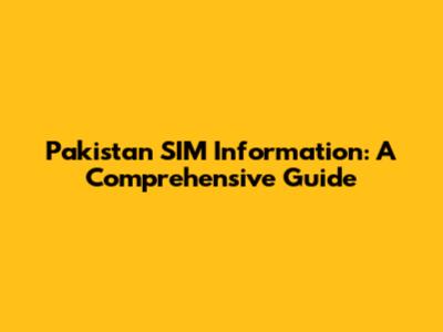 Pakistan SIM Information: A Comprehensive Guide