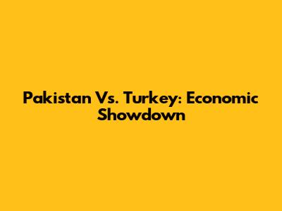 Pakistan Vs. Turkey: Economic Showdown