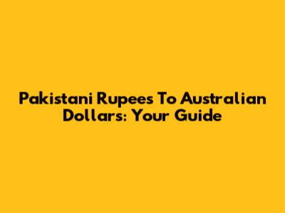 Pakistani Rupees To Australian Dollars: Your Guide